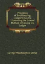 Principles of Bookkeeping: Complete Course Illustrating the Journal Method of Closing the Ledger - George Washington Miner