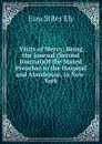 Visits of Mercy; Being the Journal (Second Journal)Of the Stated Preacher to the Hospital and Almshouse, in New-York - Ezra Stiles Ely