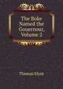 The Boke Named the Gouernour, Volume 2 - Thomas Elyot