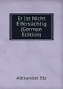 Er Ist Nicht Eifersuchtig (German Edition) - Alexander Elz