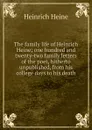 The family life of Heinrich Heine; one hundred and twenty-two family letters of the poet, hitherto unpublished, from his college days to his death - Heinrich Heine