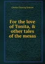 For the love of Tonita, . other tales of the mesas - Charles Fleming Embree