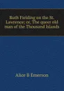 Ruth Fielding on the St. Lawrence; or, The queer old man of the Thousand Islands - Alice B Emerson