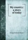 My country: a story of today - George Rothwell Brown