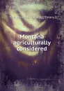 Montana agriculturally considered - S M. [from old catalog] Emery
