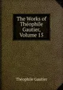 The Works of Theophile Gautier, Volume 15 - Théophile Gautier