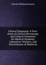 Clinical Diagnosis: A Text-Book of Clinical Microscopy and Clinical Chemistry for Medical Students, Laboratory Workers, and Practitioners of Medicine - Charles Phillips Emerson