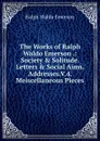 The Works of Ralph Waldo Emerson .: Society . Solitude. Letters . Social Aims. Addresses.V.4. Meiscellaneous Pieces - Ralph Waldo Emerson