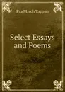 Select Essays and Poems - Eva March Tappan