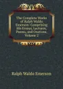 The Complete Works of Ralph Waldo Emerson: Comprising His Essays, Lectures, Poems, and Orations, Volume 2 - Ralph Waldo Emerson