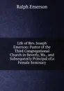 Life of Rev. Joseph Emerson: Pastor of the Third Congregational Church in Beverly, Ms., and Subsequently Principal of a Female Seminary - Ralph Emerson