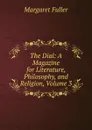 The Dial: A Magazine for Literature, Philosophy, and Religion, Volume 3 - Fuller Margaret