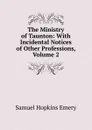 The Ministry of Taunton: With Incidental Notices of Other Professions, Volume 2 - Samuel Hopkins Emery