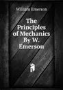 The Principles of Mechanics By W. Emerson. - William Emerson