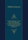 Cyclomathesis: Or, an Easy Introduction to the Several Branches of the Mathematics, Volume 4 - William Emerson