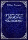 The Doctrine of Fluxions: Not Only Explaining the Elements Thereof, But Also Its Application and Use in the Several Parts of Mathematics and Natural Philosophy - William Emerson