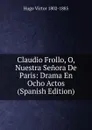 Claudio Frollo, O, Nuestra Senora De Paris: Drama En Ocho Actos (Spanish Edition) - H. C. O. Huss