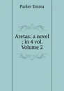 Aretas: a novel ; in 4 vol. Volume 2 - Parker Emma