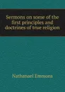 Sermons on some of the first principles and doctrines of true religion. - Nathanael Emmons