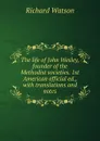 The life of John Wesley, founder of the Methodist societies. 1st American official ed., with translations and notes - Richard Watson