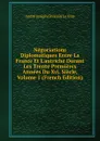 Negociations Diplomatiques Entre La France Et L.autriche Durant Les Trente Premieres Annees Du Xvi. Siecle, Volume 1 (French Edition) - André Joseph Ghislain le Glay