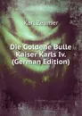 Die Goldene Bulle Kaiser Karls Iv. (German Edition) - Karl Zeumer