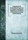 Empedoclis Et Parmenidis Fragmenta Ex Codice Taurinensis Bibliothecae Restituta Et Illustrata (Ancient Greek Edition) - Empedocles