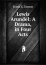 Lewis Arundel: A Drama, in Four Acts - Frank E. Emson
