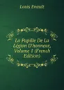La Pupille De La Legion D.honneur, Volume 1 (French Edition) - Louis Enault