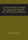 La Terre-Sainte: Voyage Des Quarante Pelerins De 1853 (French Edition) - Louis Enault
