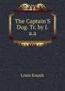 The Captain.S Dog. Tr. by J.a.a - Louis Enault
