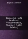 Catalogus Horti Academici Vindobonensis, Volume 1 (Latin Edition) - Stephan Endlicher