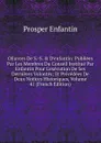 OEuvres De S.-S. . D.enfantin: Publiees Par Les Membres Du Conseil Institue Par Enfantin Pour L.execution De Ses Dernieres Volontes; Et Precedees De Deux Notices Historiques, Volume 41 (French Edition) - Prosper Enfantin