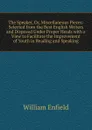 The Speaker, Or, Miscellaneous Pieces: Selected from the Best English Writers and Disposed Under Proper Heads with a View to Facilitate the Improvement of Youth in Reading and Speaking - William Enfield