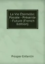 La Vie Eternelle: Passee - Presente - Future (French Edition) - Prosper Enfantin