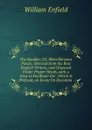 The Speaker, Or, Miscellaneous Pieces: Selected from the Best English Writers, and Disposed Under Proper Heads, with a View to Facilitate the . Which Is Prefixed, an Essay On Elocution . - William Enfield