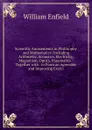 Scientific Amusements in Philosophy and Mathematics: Including Arithmetic, Acoustics, Electricity, Magnetism, Optics, Pneumatics : Together with . to Form an Agreeable and Improving Exerci - William Enfield