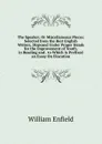 The Speaker; Or Miscellaneous Pieces: Selected from the Best English Writers, Disposed Under Proper Heads for the Improvement of Youth, in Reading and . to Which Is Prefixed an Essay On Elocution - William Enfield