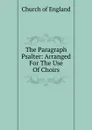 The Paragraph Psalter: Arranged For The Use Of Choirs - Church of England