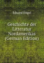 Geschichte der Litteratur Nordamerikas (German Edition) - Eduard Engel