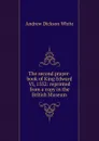 The second prayer-book of King Edward VI, 1552: reprinted from a copy in the British Museum - Andrew Dickson White