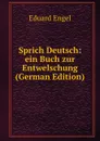 Sprich Deutsch: ein Buch zur Entwelschung (German Edition) - Eduard Engel
