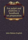 For pulpit and platform: a handbook on preparation - John Mahan English