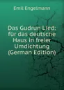 Das Gudrun Lied: fur das deutsche Haus in freier Umdichtung (German Edition) - Emil Engelmann