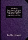 Germania.s Sagenborn: Maren Und Sagen Fur Das Deutsche Haus (German Edition) - Emil Engelmann