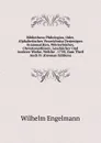 Bibliotheca Philologica, Oder, Alphabetisches Verzeichniss Derjenigen Grammatiken, Worterbucher, Chrestomathieen, Lesebucher Und Anderer Werke, Welche . 1750, Zum Theil Auch Fr (German Edition) - Wilhelm Engelmann