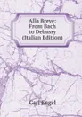 Alla Breve: From Bach to Debussy (Italian Edition) - Carl Engel