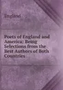 Poets of England and America: Being Selections from the Best Authors of Both Countries . - England