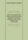 Select Cases Before the King.s Council in the Star Chamber, Commonly Called the Court of Star Chamber: A.D. 1477-1509 - Isaac Saunders Leadam