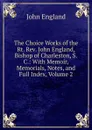The Choice Works of the Rt. Rev. John England, Bishop of Charleston, S.C.: With Memoir, Memorials, Notes, and Full Index, Volume 2 - John England